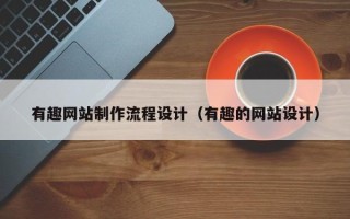 吴忠有趣网站制作流程设计（有趣的网站设计）