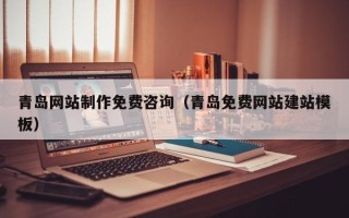 吴忠青岛网站制作免费咨询（青岛免费网站建站模板）