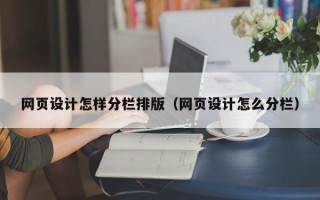 吴忠网页设计怎样分栏排版（网页设计怎么分栏）